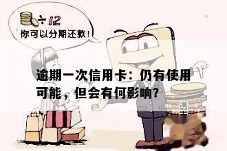 逾期一次信用卡：仍有使用可能，但会有何影响？