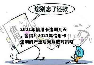 2021年信用卡逾期几天，警惕！2021年信用卡逾期的严重后果及应对策略