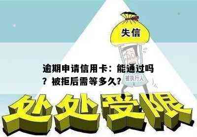 逾期申请信用卡：能通过吗？被拒后需等多久？