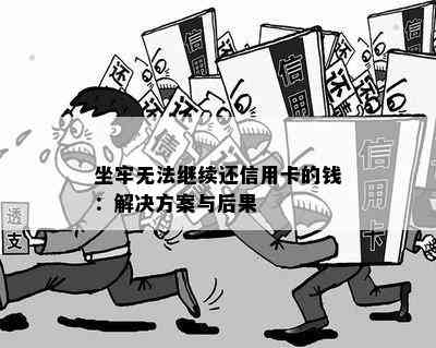 坐牢无法继续还信用卡的钱：解决方案与后果