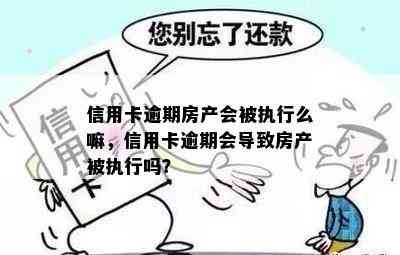 信用卡逾期房产会被执行么嘛，信用卡逾期会导致房产被执行吗？