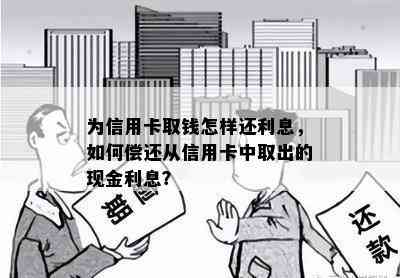 为信用卡取钱怎样还利息，如何偿还从信用卡中取出的现金利息？