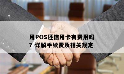 用POS还信用卡有费用吗？详解手续费及相关规定