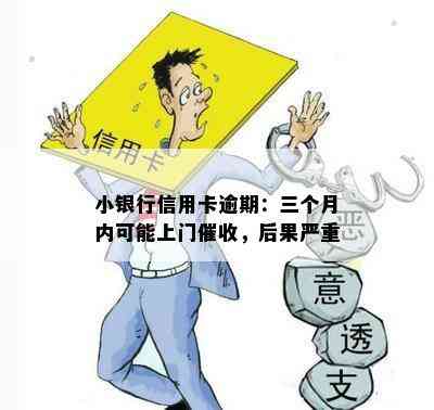 小银行信用卡逾期：三个月内可能上门，后果严重