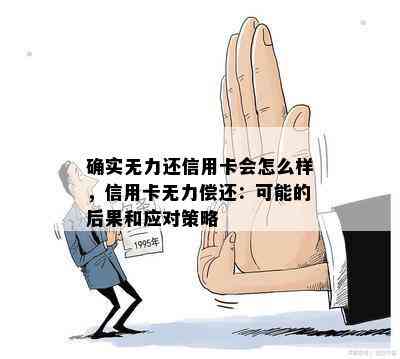 确实无力还信用卡会怎么样，信用卡无力偿还：可能的后果和应对策略