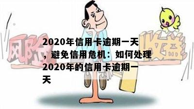 2020年信用卡逾期一天，避免信用危机：如何处理2020年的信用卡逾期一天