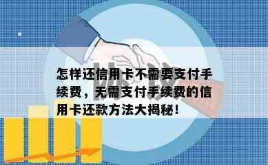 怎样还信用卡不需要支付手续费，无需支付手续费的信用卡还款方法大揭秘！