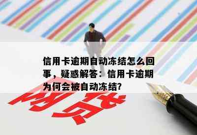 信用卡逾期自动冻结怎么回事，疑惑解答：信用卡逾期为何会被自动冻结？