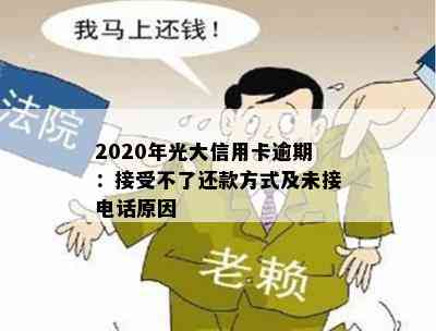 2020年光大信用卡逾期：接受不了还款方式及未接电话原因