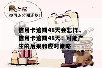 信用卡逾期48天会怎样，信用卡逾期48天：可能产生的后果和应对策略