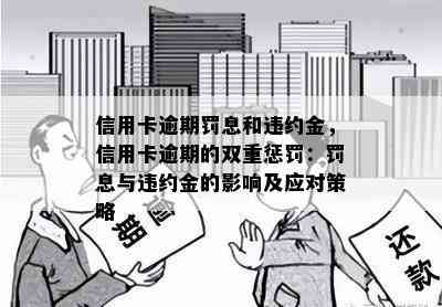 信用卡逾期罚息和违约金，信用卡逾期的双重惩罚：罚息与违约金的影响及应对策略