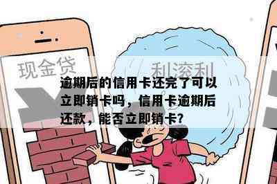 逾期后的信用卡还完了可以立即销卡吗，信用卡逾期后还款，能否立即销卡？