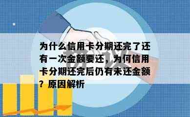 为什么信用卡分期还完了还有一次金额要还，为何信用卡分期还完后仍有未还金额？原因解析