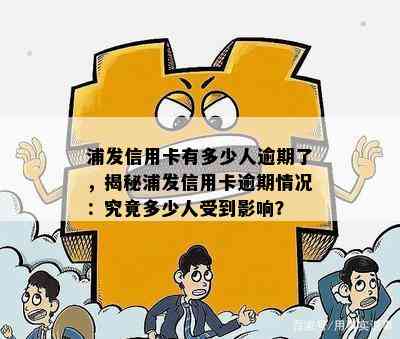 浦发信用卡有多少人逾期了，揭秘浦发信用卡逾期情况：究竟多少人受到影响？