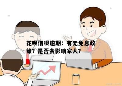 花呗借呗逾期：有无免息政策？是否会影响家人？