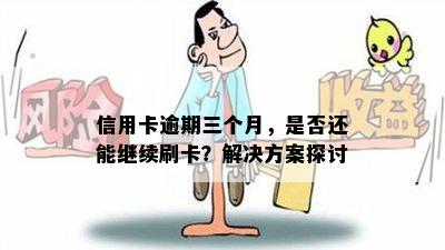 信用卡逾期三个月，是否还能继续刷卡？解决方案探讨