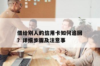 借给别人的信用卡如何追回？详细步骤及注意事