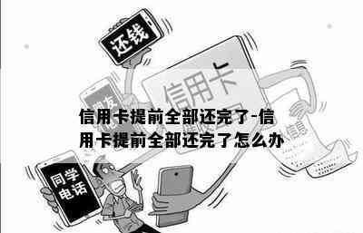 信用卡提前全部还完了-信用卡提前全部还完了怎么办