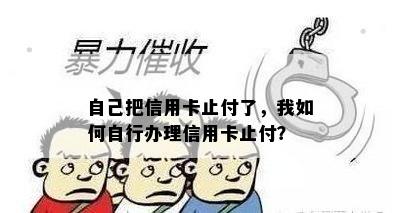 自己把信用卡止付了，我如何自行办理信用卡止付？