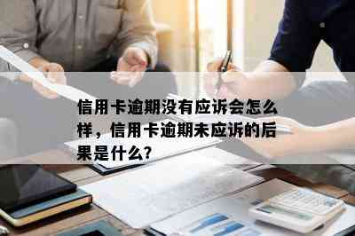 信用卡逾期没有应诉会怎么样，信用卡逾期未应诉的后果是什么？