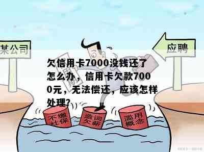 欠信用卡7000没钱还了怎么办，信用卡欠款7000元，无法偿还，应该怎样处理？