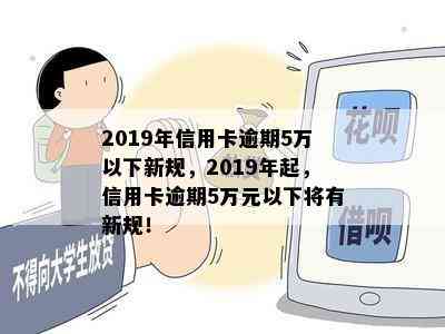 2019年信用卡逾期5万以下新规，2019年起，信用卡逾期5万元以下将有新规！