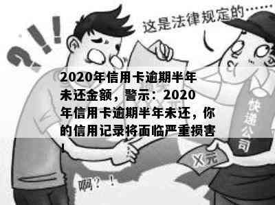 2020年信用卡逾期半年未还金额，警示：2020年信用卡逾期半年未还，你的信用记录将面临严重损害！