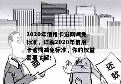 2020年信用卡逾期减免标准，详解2020年信用卡逾期减免标准，你的权益需要了解！