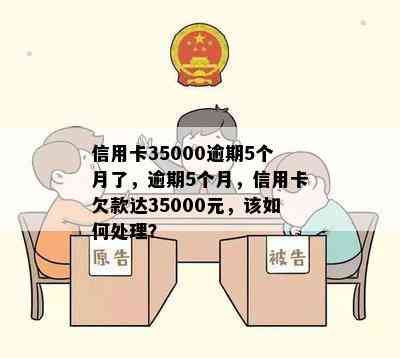 信用卡35000逾期5个月了，逾期5个月，信用卡欠款达35000元，该如何处理？