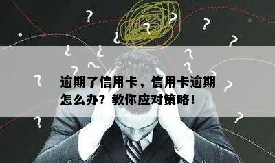 逾期了信用卡，信用卡逾期怎么办？教你应对策略！