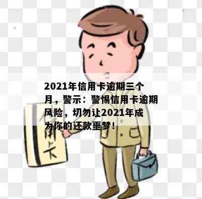 2021年信用卡逾期三个月，警示：警惕信用卡逾期风险，切勿让2021年成为你的还款噩梦！