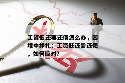 工资低还要还债怎么办，困境中挣扎：工资低还需还债，如何应对？