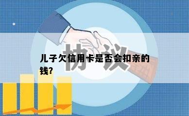 儿子欠信用卡是否会扣亲的钱？