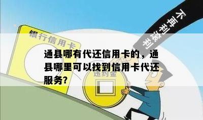 通县哪有代还信用卡的，通县哪里可以找到信用卡代还服务？