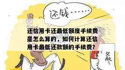 还信用卡还更低额度手续费是怎么算的，如何计算还信用卡更低还款额的手续费？