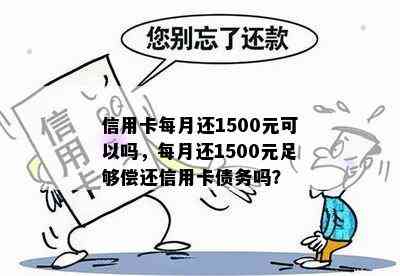 信用卡每月还1500元可以吗，每月还1500元足够偿还信用卡债务吗？