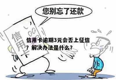 信用卡逾期3元会否上？解决办法是什么？