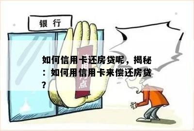 如何信用卡还房贷呢，揭秘：如何用信用卡来偿还房贷？