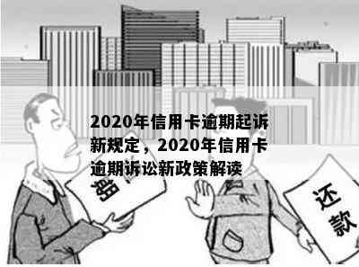 2020年信用卡逾期起诉新规定，2020年信用卡逾期诉讼新政策解读