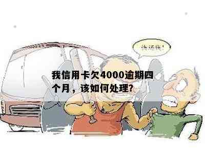 我信用卡欠4000逾期四个月，该如何处理？