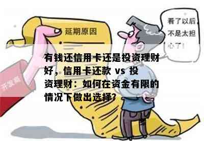 有钱还信用卡还是投资理财好，信用卡还款 vs 投资理财：如何在资金有限的情况下做出选择？