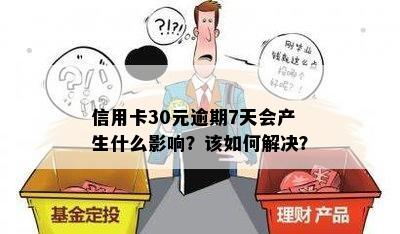 信用卡30元逾期7天会产生什么影响？该如何解决？