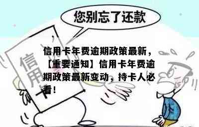 信用卡年费逾期政策最新，【重要通知】信用卡年费逾期政策最新变动，持卡人必看！