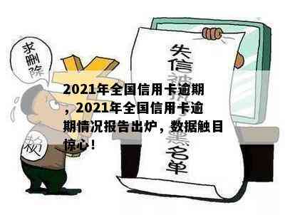 2021年全国信用卡逾期，2021年全国信用卡逾期情况报告出炉，数据触目惊心！