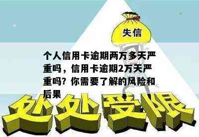 个人信用卡逾期两万多天严重吗，信用卡逾期2万天严重吗？你需要了解的风险和后果