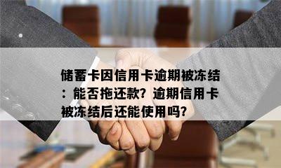 储蓄卡因信用卡逾期被冻结：能否拖还款？逾期信用卡被冻结后还能使用吗？