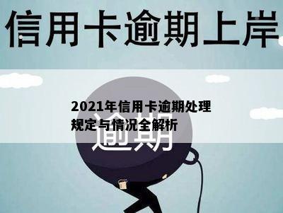 2021年信用卡逾期处理规定与情况全解析