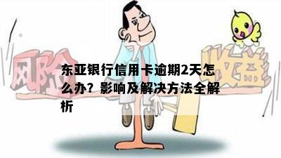 东亚银行信用卡逾期2天怎么办？影响及解决方法全解析