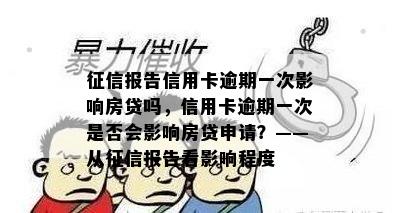 报告信用卡逾期一次影响房贷吗，信用卡逾期一次是否会影响房贷申请？——从报告看影响程度