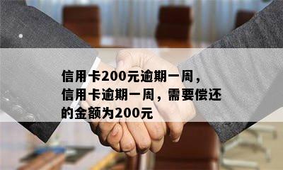 信用卡200元逾期一周，信用卡逾期一周，需要偿还的金额为200元